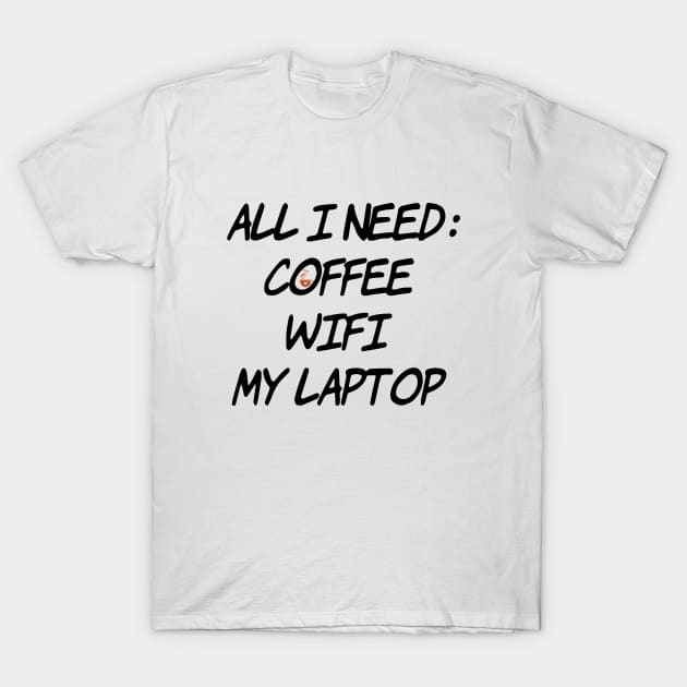 All I need Coffee WiFi My Laptop T-Shirt by Sunshineisinmysoul